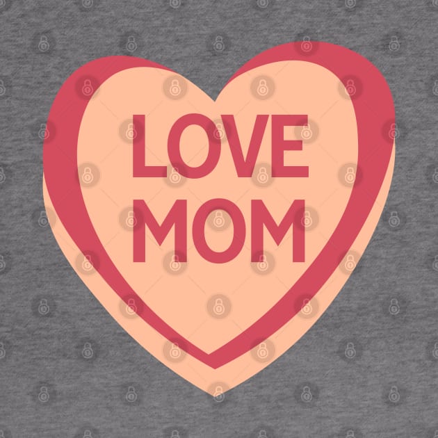 Love Mom. Candy Hearts Mother's Day Quote. by That Cheeky Tee